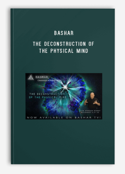 Bashar – The Deconstruction of the Physical Mind