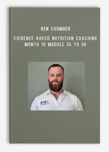 Ben Coomber – BTN Practical Academy – Evidence Based Nutrition Coaching – Month 10 Module 35 to 38