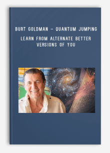 Burt Goldman – Quantum Jumping – Learn from alternate better versions of you