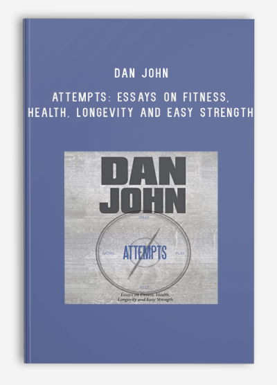 Dan John – Attempts Essays on Fitness, Health, Longevity and Easy Strength