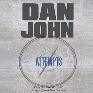 Dan John – Attempts Essays on Fitness, Health, Longevity and Easy Strength