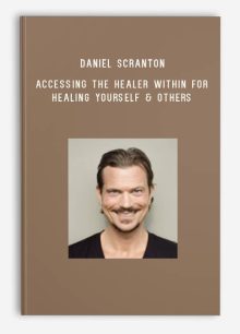 Daniel Scranton – Accessing the Healer Within for Healing Yourself & Others