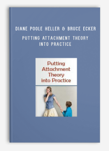 Diane Poole Heller & Bruce Ecker & Susan Johnson and more! – Putting Attachment Theory into Practice