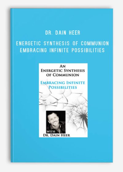 Dr. Dain Heer – Energetic Synthesis of Communion – Embracing Infinite Possibilities