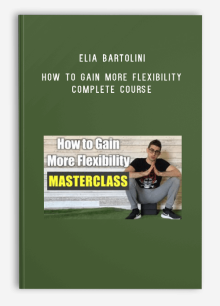 Elia Bartolini – How to Gain More Flexibility Complete Course