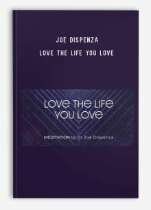 Joe Dispenza – Love The Life You Love