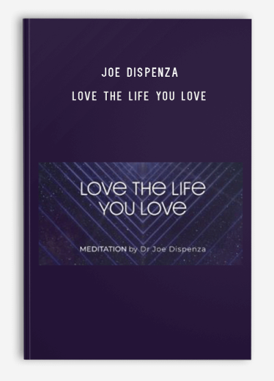 Joe Dispenza – Love The Life You Love