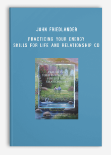 John Friedlander – Practicing Your Energy Skills for Life and Relationship CD