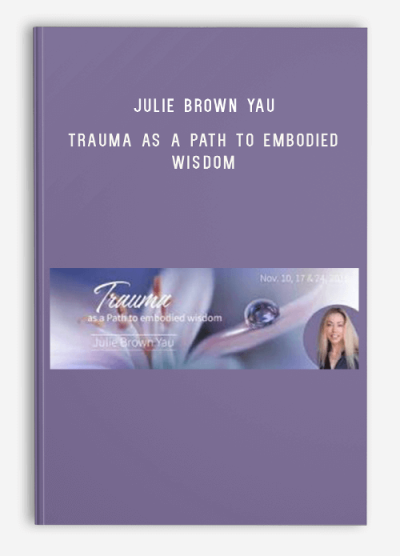 Julie Brown Yau – Trauma as a Path to Embodied Wisdom