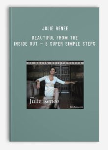 Julie Renee – Beautiful from the Inside Out – 5 Super Simple Steps