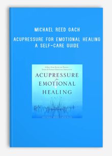 Michael Reed Gach – Acupressure for Emotional Healing A Self-Care Guide for Trauma & Stress & & Common Emotional Imbalances