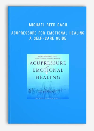 Michael Reed Gach – Acupressure for Emotional Healing A Self-Care Guide for Trauma & Stress & & Common Emotional Imbalances