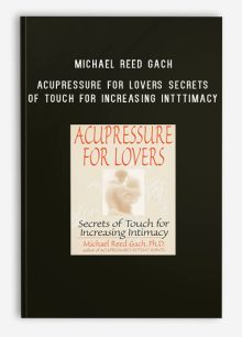 Michael Reed Gach – Acupressure for Lovers Secrets of Touch for Increasing InTTtimacy