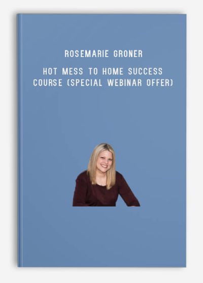 Rosemarie Groner – Hot Mess to Home Success Course (Special Webinar Offer)