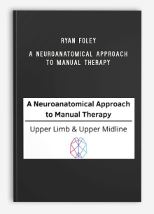 Ryan Foley – A Neuroanatomical Approach to Manual Therapy – Upper Limb & Upper Midline