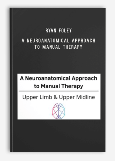 Ryan Foley – A Neuroanatomical Approach to Manual Therapy – Upper Limb & Upper Midline