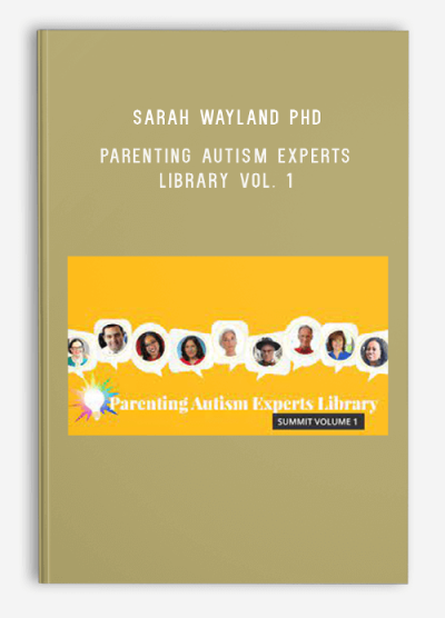 Sarah Wayland PhD – Parenting Autism Experts Library Vol. 1