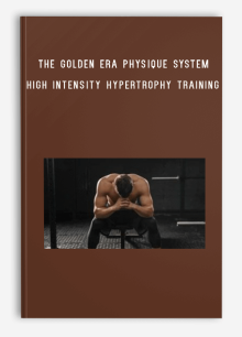 The Golden Era Physique System – High Intensity Hypertrophy Training