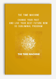 The Time Machine – Change Your Past And Live Your Best Future Now – X3 Subliminal Program