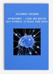 Alexander Fidelman – Hypnopower – Learn and Master Self-Hypnosis To Reach Your Goals