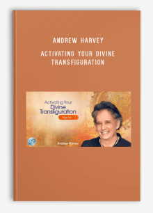 Andrew Harvey – Activating Your Divine Transfiguration