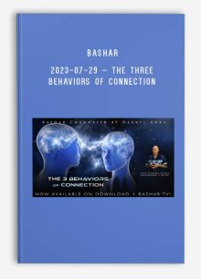 Bashar – 2023-07-29 – The Three Behaviors of Connection