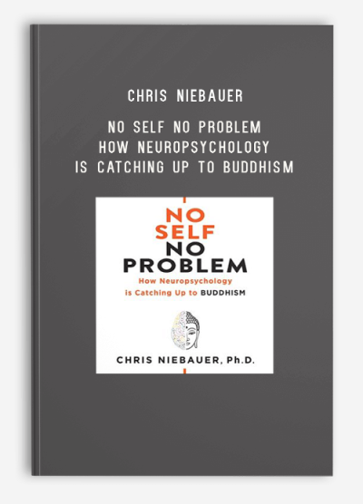 Chris Niebauer – No Self No Problem How Neuropsychology is Catching Up to Buddhism