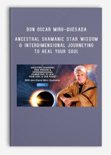 Don Oscar Miro-Quesada – Ancestral Shamanic Star Wisdom & Interdimensional Journeying to Heal Your Soul