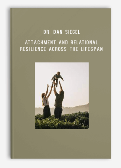 Dr. Dan Siegel – Attachment And Relational Resilience Across The Lifespan