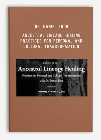 Dr. Daniel Foor – Ancestral Lineage Healing Practices for Personal and Cultural Transformation