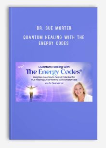 Dr. Sue Morter – Quantum Healing With The Energy Codes