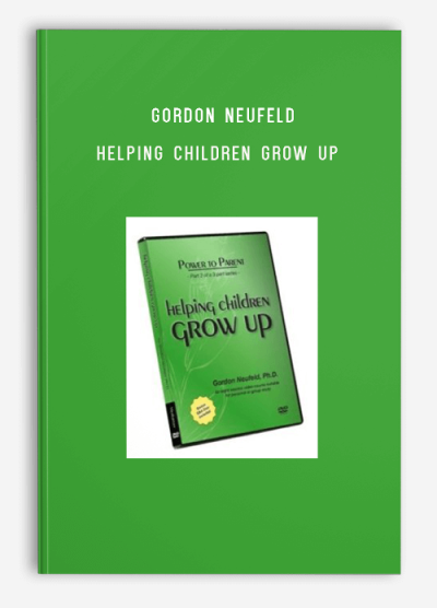 Gordon Neufeld – Helping Children Grow Up