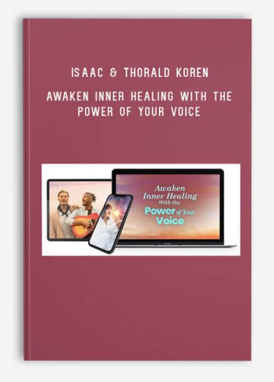 Isaac & Thorald Koren – Awaken Inner Healing With the Power of Your Voice