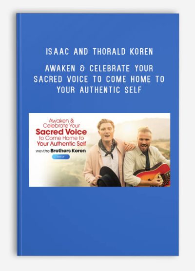 Isaac and Thorald Koren – Awaken & Celebrate Your Sacred Voice to Come Home to Your Authentic Self