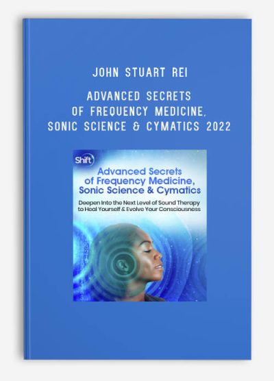 John Stuart Rei – Advanced Secrets of Frequency Medicine, Sonic Science & Cymatics 2022