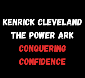 Kenrick Cleveland – The Power Ark – Conquering Confidence