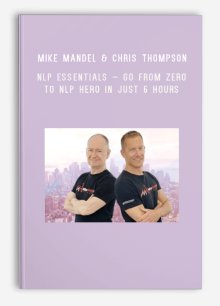 Mike Mandel & Chris Thompson – NLP Essentials – Go From Zero to NLP Hero In Just 6 Hours