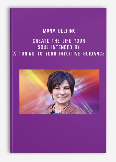 Mona Delfino – Create the Life Your Soul Intended by Attuning to Your Intuitive Guidance