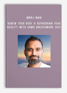 Niraj Naik – Renew Your Body & Reprogram Your Reality With SOMA Breathwork 2022