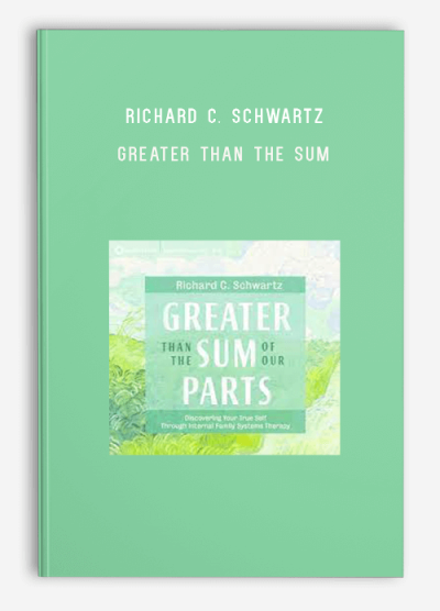 Richard C. Schwartz – Greater Than the Sum of Our Parts Discovering Your True Self Through Internal Family Systems Therapy