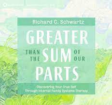 Richard C. Schwartz – Greater Than the Sum of Our Parts Discovering Your True Self Through Internal Family Systems Therapy