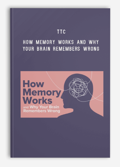 TTC – How Memory Works and Why Your Brain Remembers Wrong