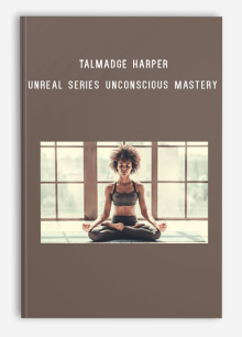 Talmadge Harper – Unreal Series Unconscious Mastery – Unconscious Competence